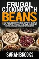 Frugal Cooking with Beans: 50 Easy Frugal Cooking with Beans Recipes for Breakfast, Lunches, Dinners, and Snacks, Using Dry & Canned Beans That A di Sarah Brooks edito da Createspace