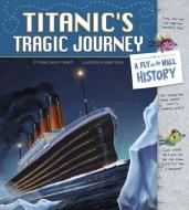Titanic's Tragic Journey: A Fly on the Wall History di Thomas Kingsley Troupe edito da Capstone Press