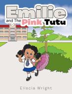Emilie and The Pink Tutu di Eliscia Wright edito da Xlibris