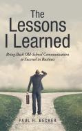 The Lessons I Learned di Paul R. Becker edito da AuthorHouse