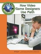 How Video Game Designers Use Math di Jill Egan edito da CHELSEA HOUSE PUB