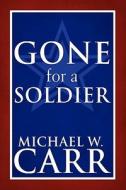 Gone for a Soldier di Michael W Carr edito da America Star Books