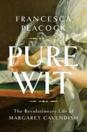 Pure Wit: The Revolutionary Life of Margaret Cavendish di Francesca Peacock edito da PEGASUS BOOKS