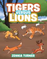 Tigers Versus Lions di Zennia Turner edito da Page Publishing Inc