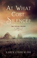 At What Cost, Silence: The Texian Trilogy, Book 2 di Karen Lynne Klink edito da SHE WRITES PR