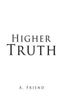 Higher Truth di Friend A. Friend edito da Xulon Press
