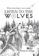 Listen to the Wolves di Steven E. Aavang edito da AUTHORHOUSE