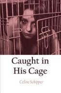 Caught In His Cage di Celine Schipper edito da America Star Books