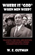 Where Is "god" When Men Weep? di W. E. Gutman edito da CCB Publishing