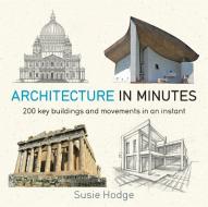 Architecture In Minutes di Susie Hodge edito da Quercus Publishing