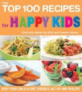 The Top 100 Recipes for Happy Kids: Keep Your Child Alert, Focused, Active, and Healthy di Charlotte Watts, Gemini Adams edito da Duncan Baird