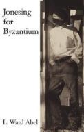 Jonesing For Byzantium di #Abel,  L.,  Ward edito da Uka Press