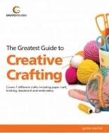 The Greatest Guide To Creative Crafting di Lynne Garner edito da Greatest Guides Limited