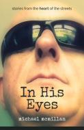 McMillan, M: In His Eyes di Michael McMillan edito da Malcolm Down Publishing Ltd
