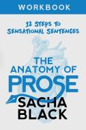 The Anatomy of Prose: 12 Steps to Sensational Sentences Workbook di Sacha Black edito da LIGHTNING SOURCE INC