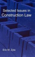 Selected Issues in Construction Law di Eric M. Zyla edito da XYGNIA INC