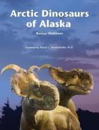 Arctic Dinosaurs of Alaska di Bonnye Matthews, Anthony LeBeau edito da FATHOM PUB CO