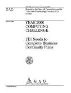 Year 2000 Computing Challenge: FBI Needs to Complete Business Continuity Plans di United States General Accounting Office edito da Createspace Independent Publishing Platform