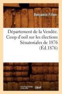 Département de la Vendée. Coup d'Oeil Sur Les Élections Sénatoriales de 1876 (Éd.1876) di Beuverand de la Loyere P. edito da Hachette Livre - Bnf