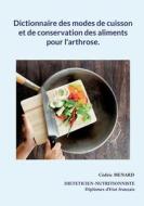 Dictionnaire des modes de cuisson et de conservation des aliments pour l'arthrose. di Cédric Menard edito da Books on Demand