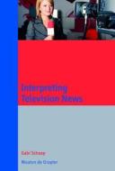 Interpreting Television News di Gabi Schaap edito da Walter de Gruyter