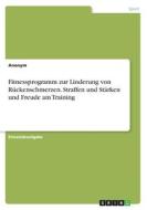 Fitnessprogramm zur Linderung von Rückenschmerzen. Straffen und Stärken und Freude am Training di Anonymous edito da GRIN Verlag