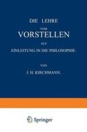 Die Lehre vom Vorstellen als Einleitung in die Philosophie di J. H. Kirchmann edito da Springer Berlin Heidelberg