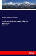 Chemische Untersuchungen über die Vegetation di Nicolas Théodore de Saussure edito da hansebooks