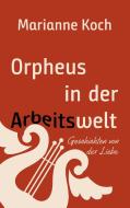 Orpheus in der Arbeitswelt di Marianne Koch edito da Books on Demand