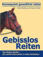 Konsequent gewaltfrei reiten - Gebisslos Reiten di Heike Bartling, Jürgen Fischer edito da Books on Demand