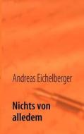 Nichts von alledem di Andreas Eichelberger edito da Books on Demand