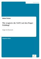 Wie reagierte die NATO auf den Prager Frühling? di Dieter Fischer edito da Diplom.de