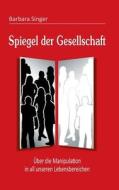 Spiegel der Gesellschaft di Barbara Singer edito da tredition