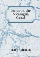 Notes On The Nicaragua Canal di Henry I Sheldon edito da Book On Demand Ltd.