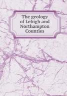 The Geology Of Lehigh And Northampton Counties di Geological Survey of Pennsylvania edito da Book On Demand Ltd.