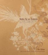 Notes For An Oratorio On Small Things Th di ARI SITAS edito da Columbia University Press