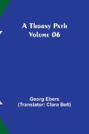 A Thorny Path - Volume 06 di Georg Ebers edito da Alpha Edition