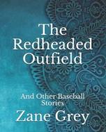 The Redheaded Outfield di Grey Zane Grey edito da Independently Published