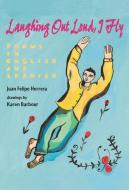Laughing Out Loud, I Fly: Poems in English and Spanish di Juan Felipe Herrera edito da HARPERCOLLINS