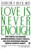 Love Is Never Enough: How Couples Can Overcome Misunderstandings, Resolve Conflicts, and Solve di Aaron T. Beck edito da HARPERCOLLINS