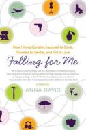 Falling for Me: How I Hung Curtains, Learned to Cook, Traveled to Seville, and Fell in Love di Anna David edito da HARPERCOLLINS