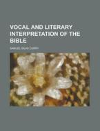 Vocal And Literary Interpretation Of The Bible di Samuel Silas Curry edito da General Books Llc