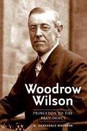 Woodrow Wilson: Princeton to the Presidency di W. Barksdale Maynard edito da Yale University Press