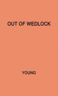 Out of Wedlock di Leontine R. Young, Unknown, Frances Collin edito da Greenwood Press