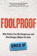 Foolproof: Why Safety Can Be Dangerous and How Danger Makes Us Safe di Greg Ip edito da LITTLE BROWN & CO