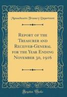 Report of the Treasurer and Receiver-General for the Year Ending November 30, 1916 (Classic Reprint) di Massachusetts Treasury Department edito da Forgotten Books