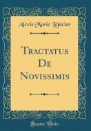 Tractatus de Novissimis (Classic Reprint) di Alexis Marie Lepicier edito da Forgotten Books