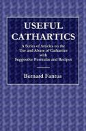 Useful Cathartics - A Series of Article on the Use and Abuses of Cathartics with Suggestive Formulas and Recipes di Bernard Fantus edito da LULU PR