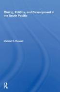 Mining, Politics, And Development In The South Pacific di Michael C. Howard edito da Taylor & Francis Ltd