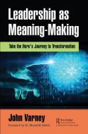 Leadership As Meaning-making di John Varney edito da Taylor & Francis Ltd